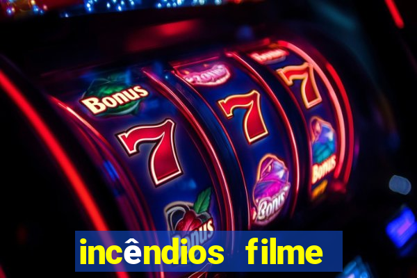 incêndios filme completo youtube incêndios filme completo dublado
